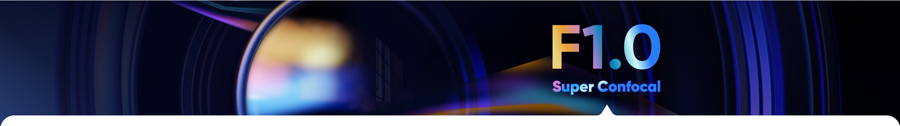 F1.0 Super Confocal Lens